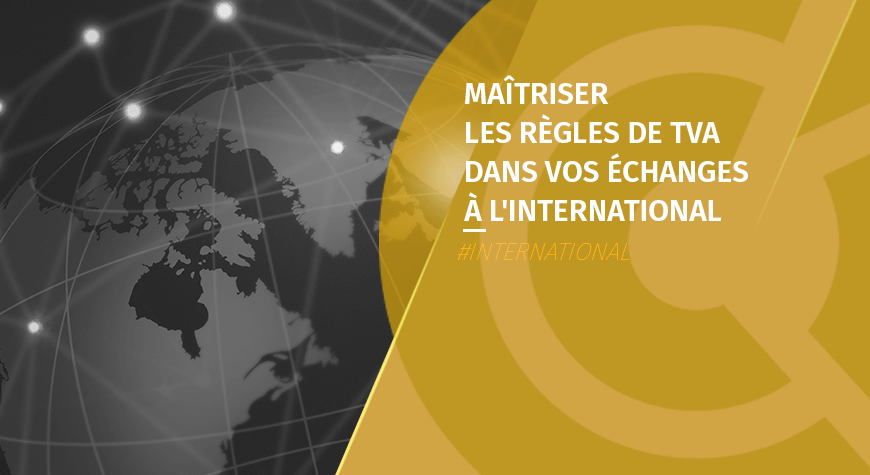 Atelier – Maîtriser les règles de TVA dans vos échanges à l’international