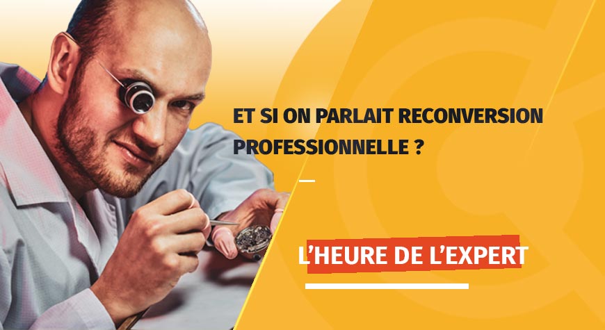 L’heure de l’expert : et si on parlait reconversion professionnelle ?