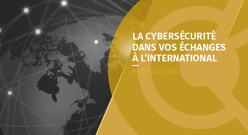 La cybersécurité dans vos échanges à l’international